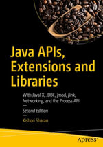 Java APIs, Extensions and Libraries : With JavaFX, JDBC, jmod, jlink, Networking, and the Process API - Kishori Sharan