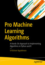 Pro Machine Learning Algorithms : A Hands-On Approach to Implementing Algorithms in Python and R - V Kishore Ayyadevara