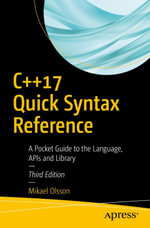 C++17 Quick Syntax Reference : A Pocket Guide to the Language, APIs and Library - Mikael Olsson