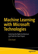 Machine Learning with Microsoft Technologies : Selecting the Right Architecture and Tools for Your Project - Leila Etaati