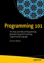 Programming 101 : The How and Why of Programming Revealed Using the Processing Programming Language - Jeanine Meyer