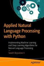 Applied Natural Language Processing with Python : Implementing Machine Learning and Deep Learning Algorithms for Natural Language Processing - Taweh Beysolow II