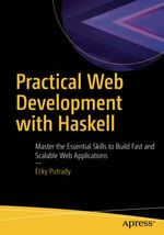 Practical Web Development with Haskell : Master the Essential Skills to Build Fast and Scalable Web Applications - Ecky Putrady