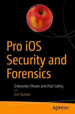 Pro iOS Security and Forensics : Enterprise iPhone and iPad Safety - Eric Butow