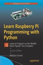 Learn Raspberry Pi Programming with Python : Learn to Program on the World's Most Popular Tiny Computer - Wolfram Donat