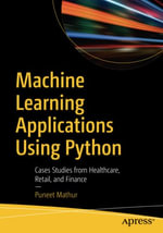 Machine Learning Applications Using Python : Cases Studies from Healthcare, Retail, and Finance - Puneet Mathur