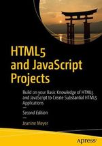 HTML5 and JavaScript Projects : Build on your Basic Knowledge of HTML5 and JavaScript to Create Substantial HTML5 Applications - Jeanine Meyer
