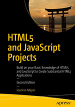 HTML5 and JavaScript Projects : Build on your Basic Knowledge of HTML5 and JavaScript to Create Substantial HTML5 Applications - Jeanine Meyer