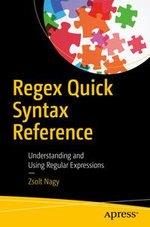 Regex Quick Syntax Reference : Understanding and Using Regular Expressions - Zsolt Nagy