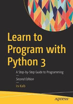 Learn to Program with Python 3 : A Step-by-Step Guide to Programming - Irv Kalb