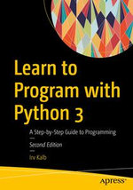 Learn to Program with Python 3 : A Step-by-Step Guide to Programming - Irv Kalb
