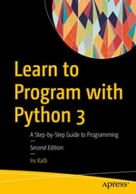 Learn to Program with Python 3 : A Step-by-Step Guide to Programming - Irv Kalb