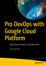 Pro DevOps with Google Cloud Platform : With Docker, Jenkins, and Kubernetes - Pierluigi Riti