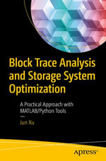 Block Trace Analysis and Storage System Optimization : A Practical Approach with MATLAB/Python Tools - Jun Xu