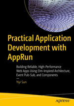 Practical Application Development with AppRun : Building Reliable, High-Performance Web Apps Using Elm-Inspired Architecture, Event Pub-Sub, and Components - Yiyi Sun