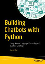 Building Chatbots with Python : Using Natural Language Processing and Machine Learning - Sumit Raj