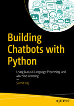 Building Chatbots with Python : Using Natural Language Processing and Machine Learning - Sumit Raj