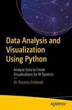 Data Analysis and Visualization Using Python : Analyze Data to Create Visualizations for BI Systems - Dr. Ossama Embarak
