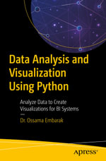 Data Analysis and Visualization Using Python : Analyze Data to Create Visualizations for BI Systems - Dr. Ossama Embarak
