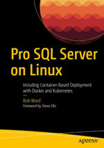 Pro SQL Server on Linux : Including Container-Based Deployment with Docker and Kubernetes - Bob Ward
