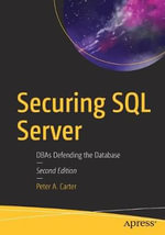Securing SQL Server : DBAs Defending the Database - Peter A. Carter
