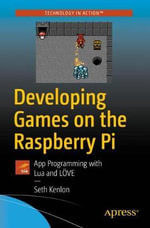Developing Games on the Raspberry Pi : App Programming with Lua and LOVE - Seth Kenlon
