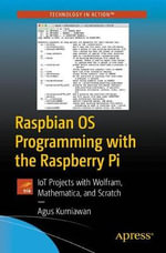 Raspbian OS Programming with the Raspberry Pi : IoT Projects with Wolfram, Mathematica, and Scratch - Agus Kurniawan