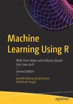 Machine Learning Using R : With Time Series and Industry-Based Use Cases in R - Abhishek Singh