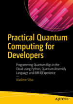 Practical Quantum Computing for Developers : Programming Quantum Rigs in the Cloud using Python, Quantum Assembly Language and IBM QExperience - Vladimir Silva