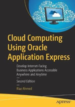 Cloud Computing Using Oracle Application Express : Develop Internet-Facing Business Applications Accessible Anywhere and Anytime - Riaz Ahmed