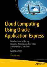Cloud Computing Using Oracle Application Express : Develop Internet-Facing Business Applications Accessible Anywhere and Anytime - Riaz Ahmed