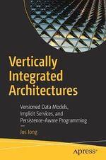 Vertically Integrated Architectures : Versioned Data Models, Implicit Services, and Persistence-Aware Programming - Jos Jong