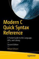 Modern C Quick Syntax Reference : A Pocket Guide to the Language, APIs, and Library - Mikael Olsson
