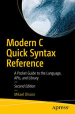 Modern C Quick Syntax Reference : A Pocket Guide to the Language, APIs, and Library - Mikael Olsson
