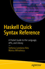 Haskell Quick Syntax Reference : A Pocket Guide to the Language, APIs, and Library - Stefania Loredana Nita