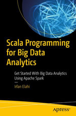Scala Programming for Big Data Analytics : Get Started With Big Data Analytics Using Apache Spark - Irfan Elahi