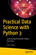 Practical Data Science with Python 3 : Synthesizing Actionable Insights from Data - Ervin Varga