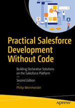 Practical Salesforce Development Without Code : Building Declarative Solutions on the Salesforce Platform - Philip Weinmeister