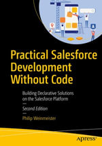 Practical Salesforce Development Without Code : Building Declarative Solutions on the Salesforce Platform - Philip Weinmeister