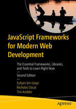 JavaScript Frameworks for Modern Web Development : The Essential Frameworks, Libraries, and Tools to Learn Right Now - Sufyan bin Uzayr