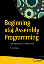 Beginning x64 Assembly Programming : From Novice to AVX Professional - Jo Van Hoey