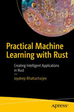 Practical Machine Learning with Rust : Creating Intelligent Applications in Rust - Joydeep Bhattacharjee