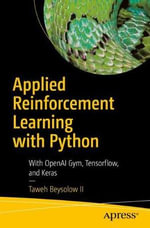 Applied Reinforcement Learning with Python : With OpenAI Gym, Tensorflow, and Keras - Taweh Beysolow II