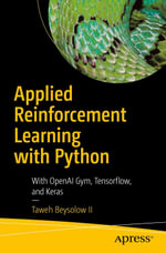 Applied Reinforcement Learning with Python : With OpenAI Gym, Tensorflow, and Keras - Taweh Beysolow II