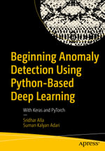Beginning Anomaly Detection Using Python-Based Deep Learning : With Keras and PyTorch - Sridhar Alla