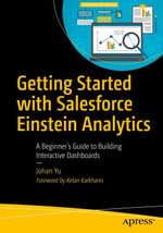 Getting Started with Salesforce Einstein Analytics : A Beginner's Guide to Building Interactive Dashboards - Johan Yu