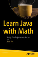 Learn Java with Math : Using Fun Projects and Games - Ron Dai