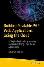 Building Scalable PHP Web Applications Using the Cloud : A Simple Guide to Programming and Administering Cloud-Based Applications - Jonathan Bartlett