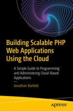Building Scalable PHP Web Applications Using the Cloud : A Simple Guide to Programming and Administering Cloud-Based Applications - Jonathan Bartlett