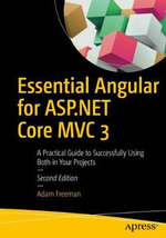 Essential Angular for ASP.NET Core MVC 3 : A Practical Guide to Successfully Using Both in Your Projects - Adam Freeman